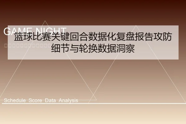 lan-qiu-bi-sai-guan-jian-hui-he-shu-ju-hua-fu-pan-bao-gao-gong-fang-xi-jie-yu-lun-huan-shu-ju-dong-cha-1-464.jpg